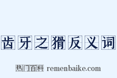 齿牙之猾反义词是什么意思的图片